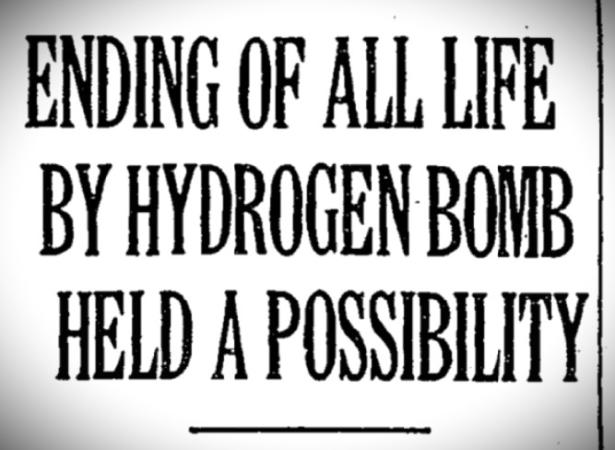 Newspaper headline reading ENDING OF ALL LIFE BY HYDROGEN BOMB HELD A POSSIBILITY