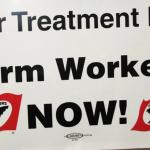 Poster that reads Fair Treatment for Farm Workers NOW!